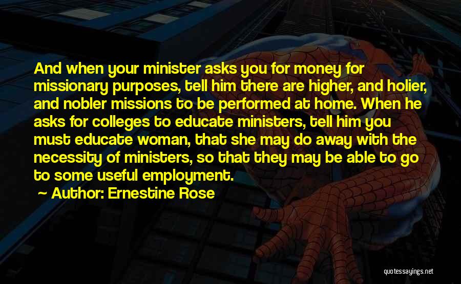 Ernestine Rose Quotes: And When Your Minister Asks You For Money For Missionary Purposes, Tell Him There Are Higher, And Holier, And Nobler