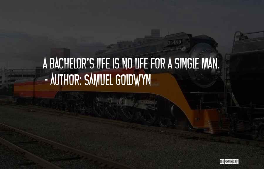 Samuel Goldwyn Quotes: A Bachelor's Life Is No Life For A Single Man.