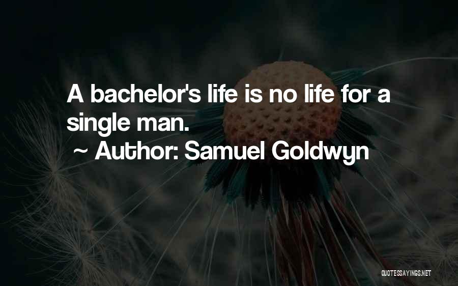 Samuel Goldwyn Quotes: A Bachelor's Life Is No Life For A Single Man.