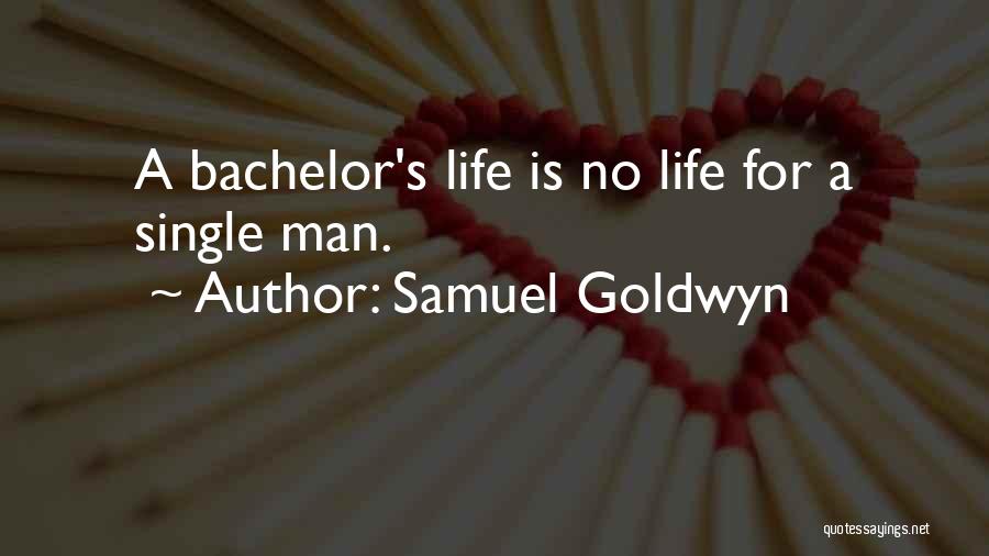 Samuel Goldwyn Quotes: A Bachelor's Life Is No Life For A Single Man.