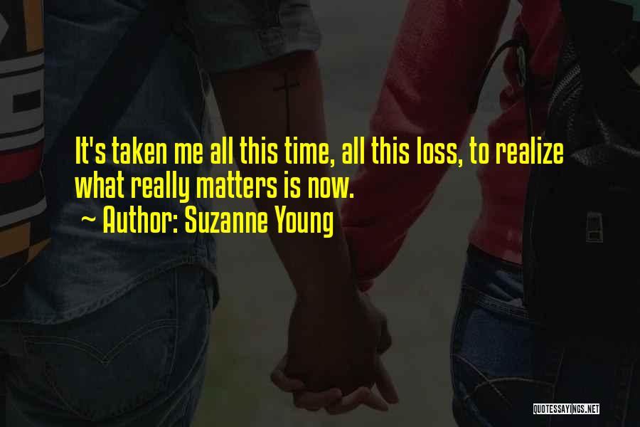 Suzanne Young Quotes: It's Taken Me All This Time, All This Loss, To Realize What Really Matters Is Now.