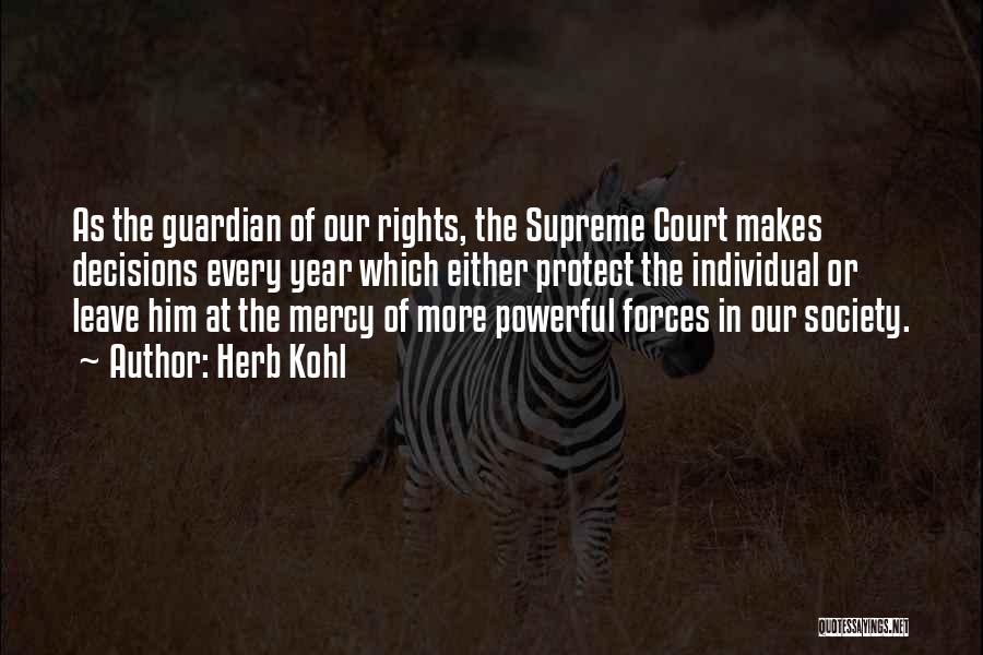 Herb Kohl Quotes: As The Guardian Of Our Rights, The Supreme Court Makes Decisions Every Year Which Either Protect The Individual Or Leave