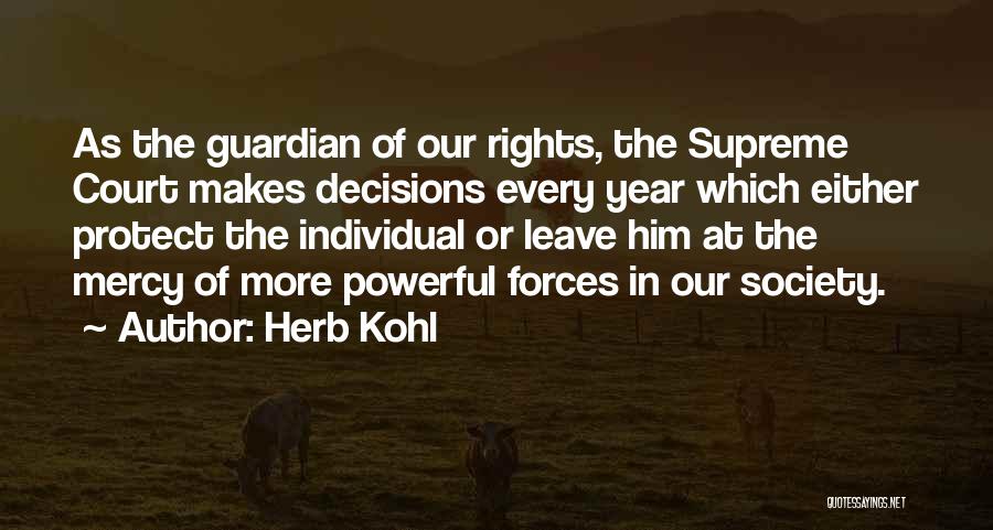 Herb Kohl Quotes: As The Guardian Of Our Rights, The Supreme Court Makes Decisions Every Year Which Either Protect The Individual Or Leave