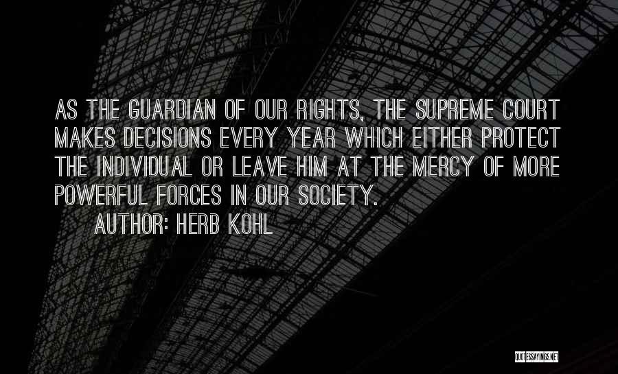 Herb Kohl Quotes: As The Guardian Of Our Rights, The Supreme Court Makes Decisions Every Year Which Either Protect The Individual Or Leave