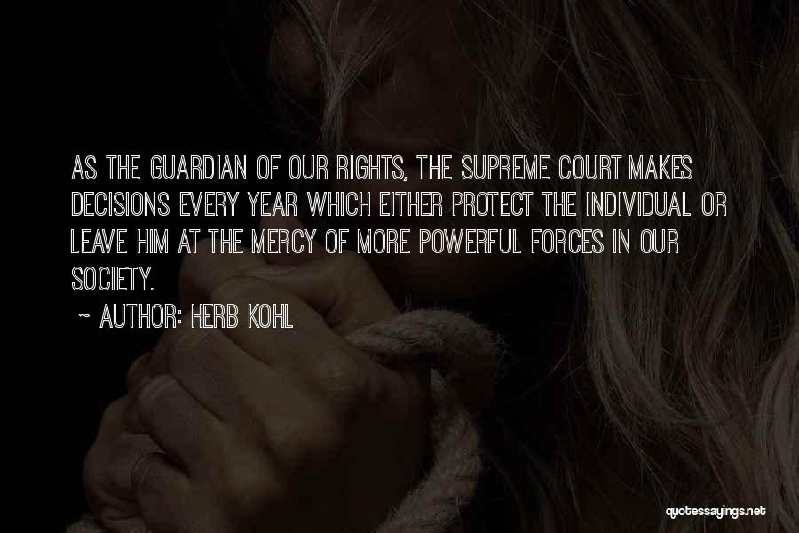 Herb Kohl Quotes: As The Guardian Of Our Rights, The Supreme Court Makes Decisions Every Year Which Either Protect The Individual Or Leave