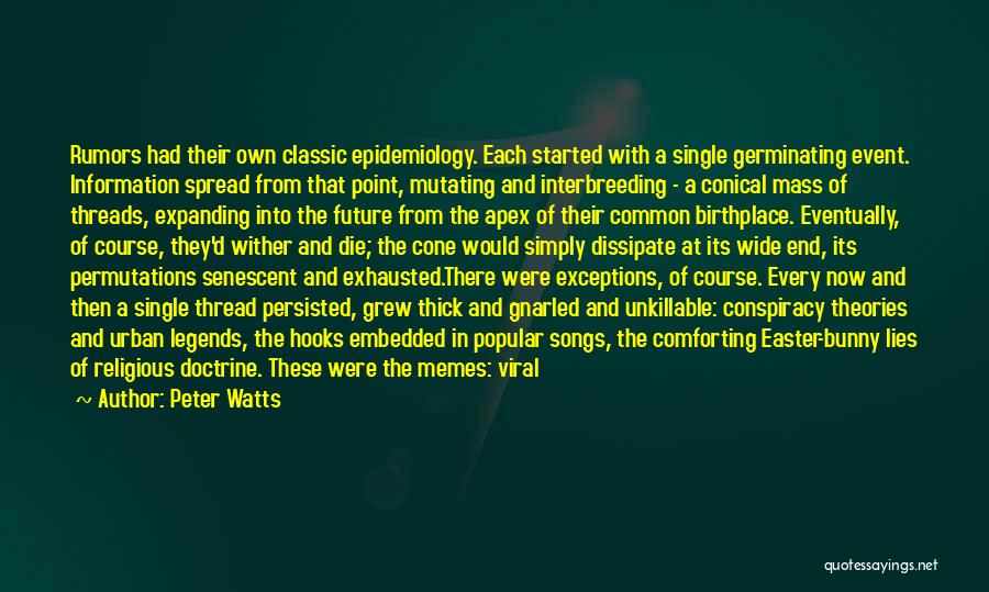 Peter Watts Quotes: Rumors Had Their Own Classic Epidemiology. Each Started With A Single Germinating Event. Information Spread From That Point, Mutating And