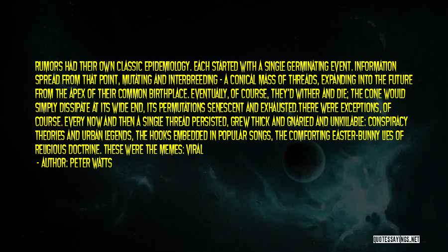 Peter Watts Quotes: Rumors Had Their Own Classic Epidemiology. Each Started With A Single Germinating Event. Information Spread From That Point, Mutating And