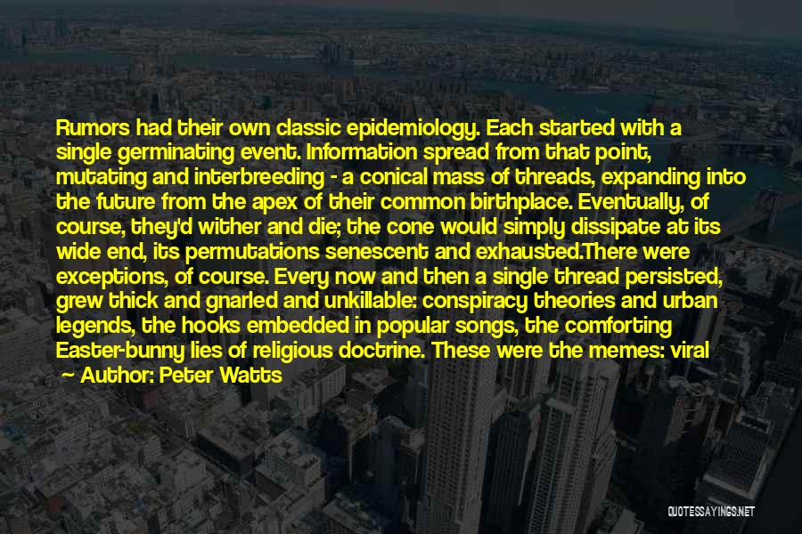 Peter Watts Quotes: Rumors Had Their Own Classic Epidemiology. Each Started With A Single Germinating Event. Information Spread From That Point, Mutating And