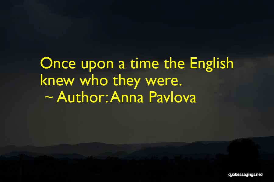 Anna Pavlova Quotes: Once Upon A Time The English Knew Who They Were.