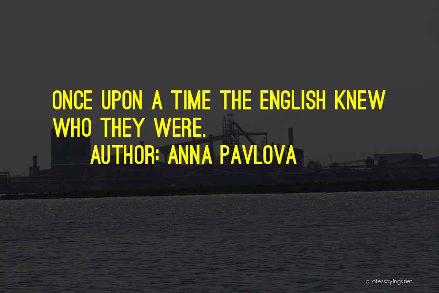 Anna Pavlova Quotes: Once Upon A Time The English Knew Who They Were.