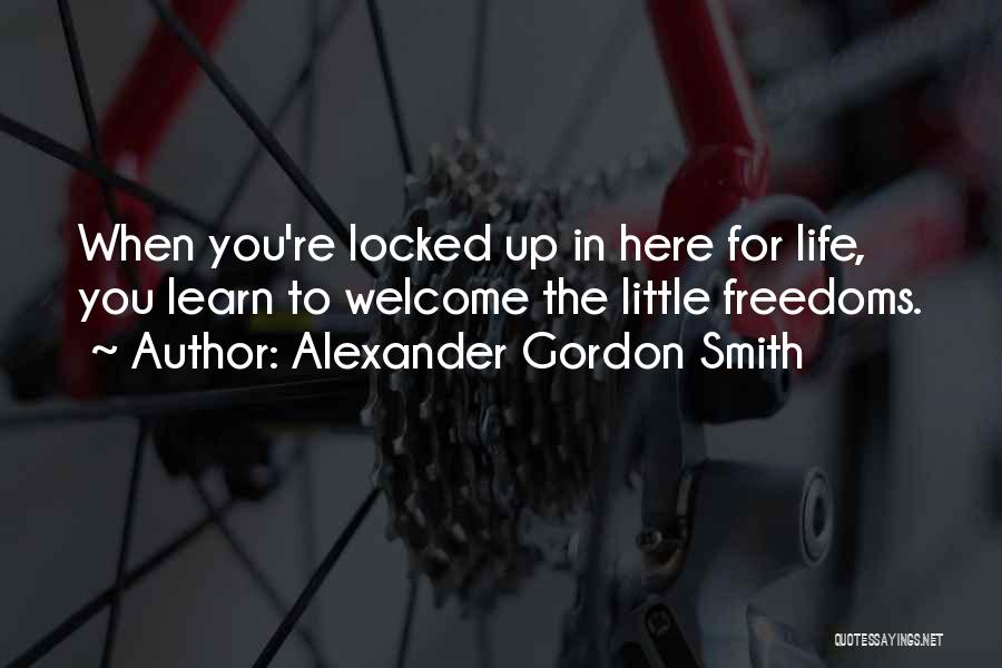 Alexander Gordon Smith Quotes: When You're Locked Up In Here For Life, You Learn To Welcome The Little Freedoms.