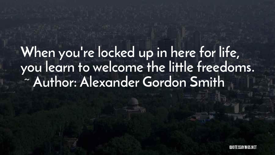 Alexander Gordon Smith Quotes: When You're Locked Up In Here For Life, You Learn To Welcome The Little Freedoms.