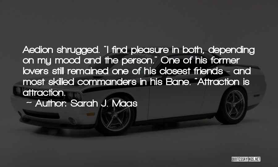 Sarah J. Maas Quotes: Aedion Shrugged. I Find Pleasure In Both, Depending On My Mood And The Person. One Of His Former Lovers Still