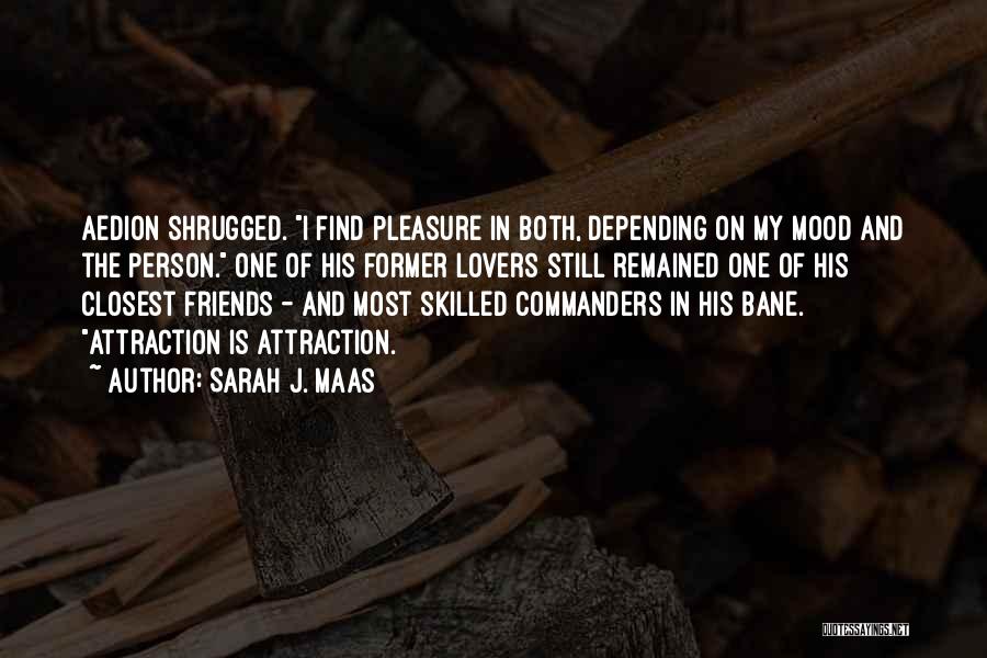 Sarah J. Maas Quotes: Aedion Shrugged. I Find Pleasure In Both, Depending On My Mood And The Person. One Of His Former Lovers Still