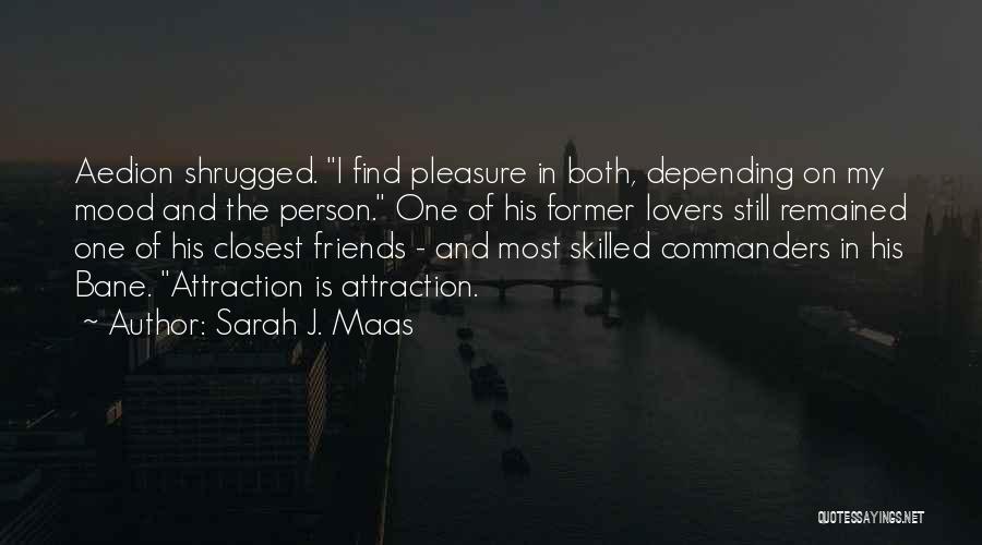 Sarah J. Maas Quotes: Aedion Shrugged. I Find Pleasure In Both, Depending On My Mood And The Person. One Of His Former Lovers Still