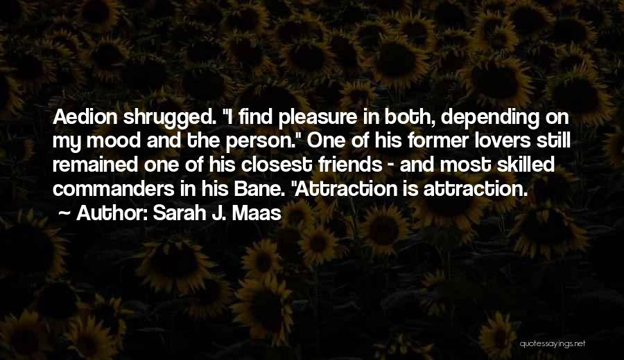 Sarah J. Maas Quotes: Aedion Shrugged. I Find Pleasure In Both, Depending On My Mood And The Person. One Of His Former Lovers Still