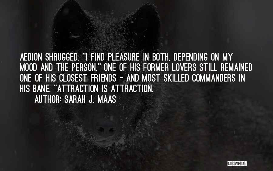 Sarah J. Maas Quotes: Aedion Shrugged. I Find Pleasure In Both, Depending On My Mood And The Person. One Of His Former Lovers Still