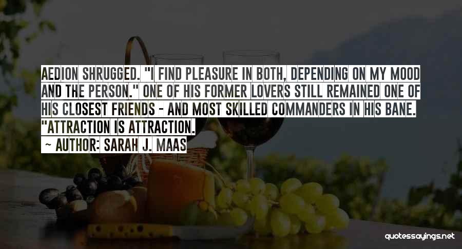 Sarah J. Maas Quotes: Aedion Shrugged. I Find Pleasure In Both, Depending On My Mood And The Person. One Of His Former Lovers Still