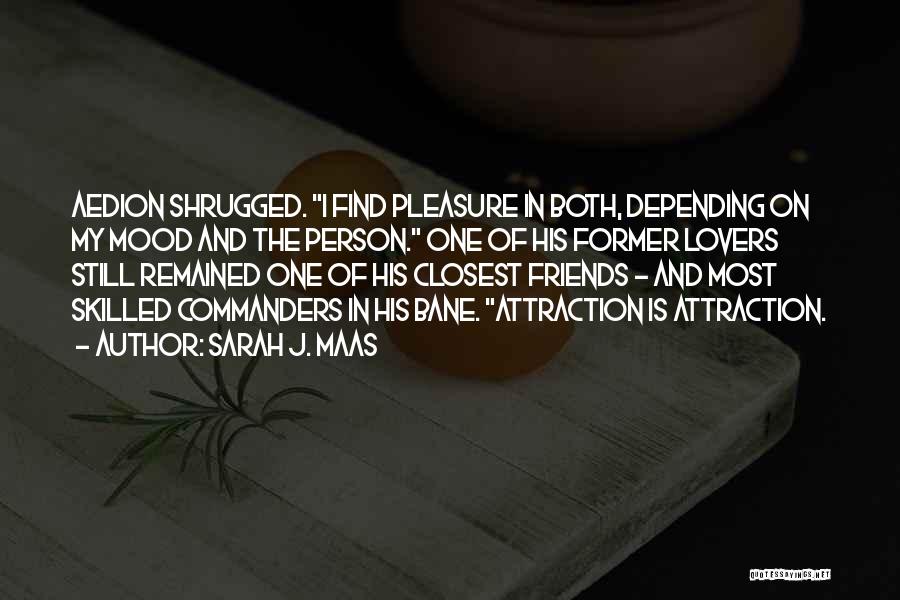 Sarah J. Maas Quotes: Aedion Shrugged. I Find Pleasure In Both, Depending On My Mood And The Person. One Of His Former Lovers Still