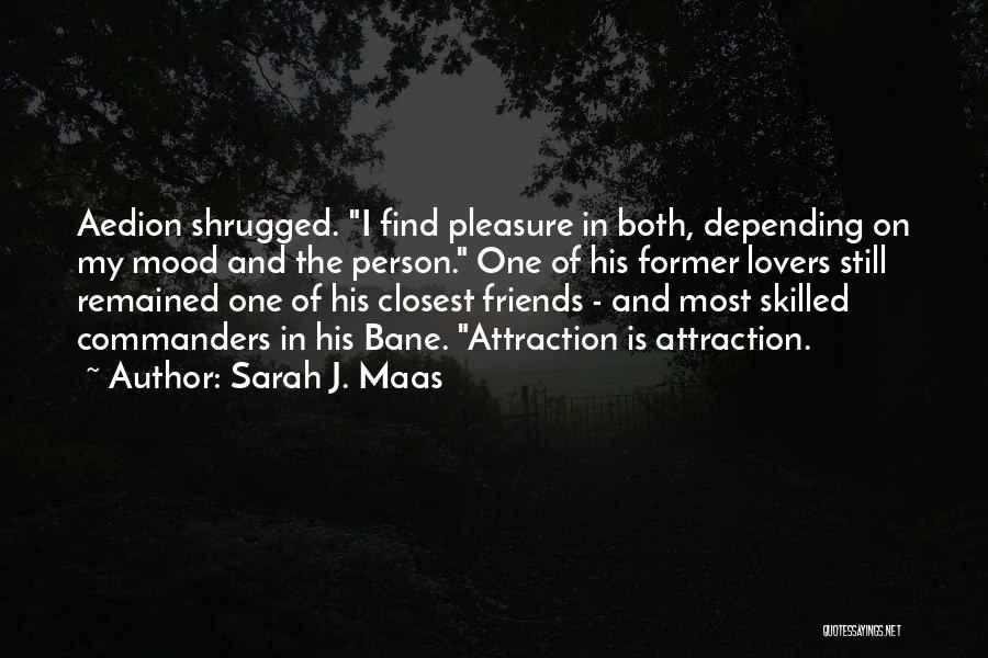 Sarah J. Maas Quotes: Aedion Shrugged. I Find Pleasure In Both, Depending On My Mood And The Person. One Of His Former Lovers Still