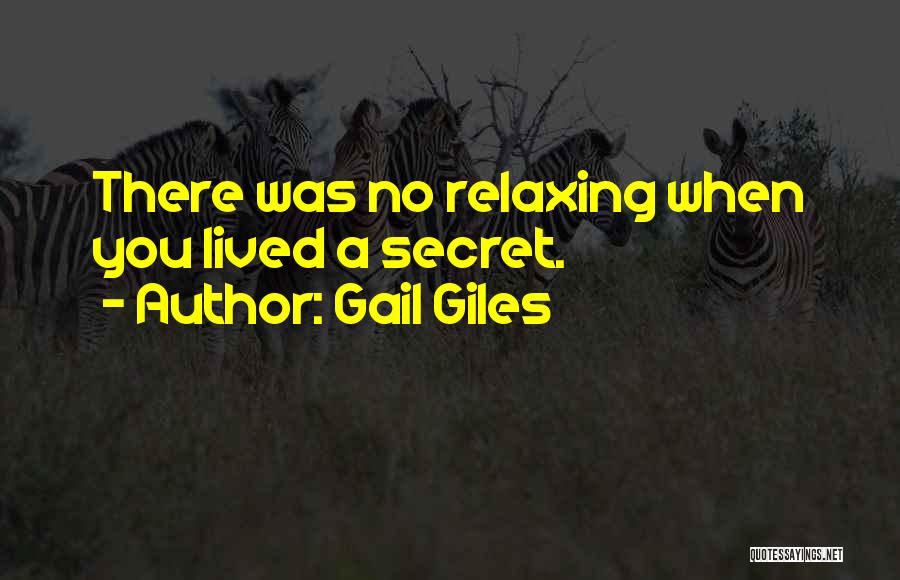 Gail Giles Quotes: There Was No Relaxing When You Lived A Secret.