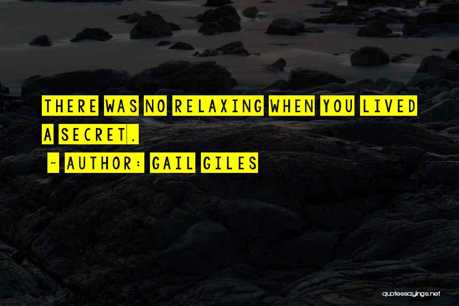 Gail Giles Quotes: There Was No Relaxing When You Lived A Secret.