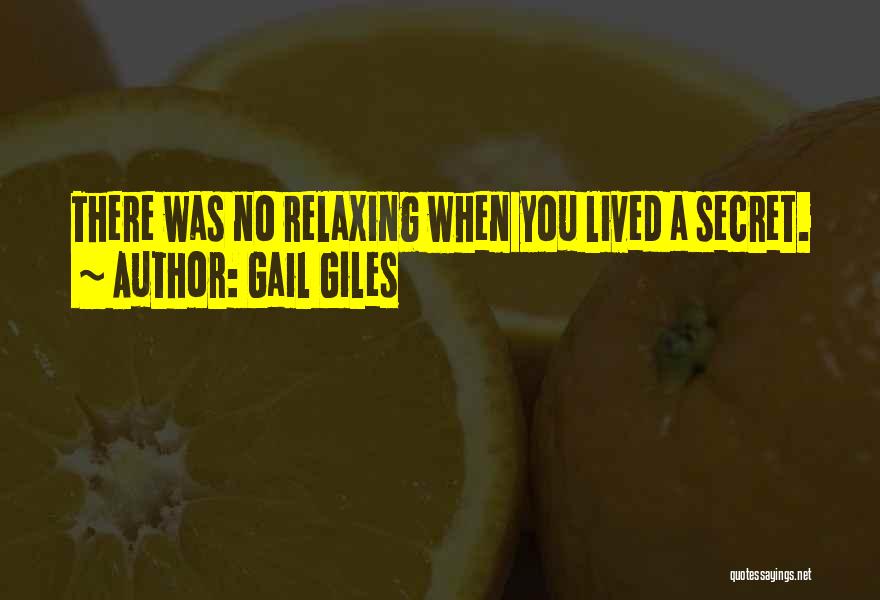 Gail Giles Quotes: There Was No Relaxing When You Lived A Secret.