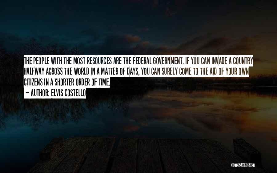 Elvis Costello Quotes: The People With The Most Resources Are The Federal Government. If You Can Invade A Country Halfway Across The World