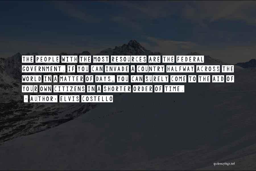Elvis Costello Quotes: The People With The Most Resources Are The Federal Government. If You Can Invade A Country Halfway Across The World