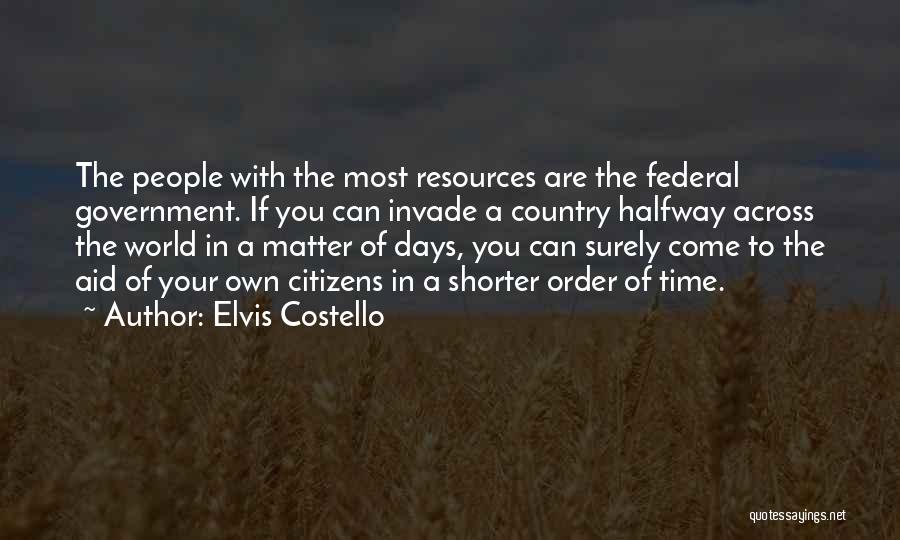 Elvis Costello Quotes: The People With The Most Resources Are The Federal Government. If You Can Invade A Country Halfway Across The World