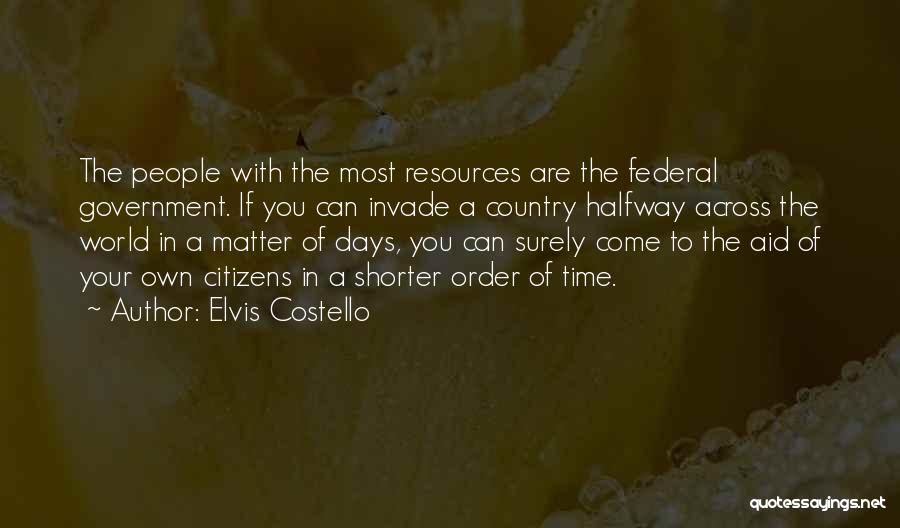 Elvis Costello Quotes: The People With The Most Resources Are The Federal Government. If You Can Invade A Country Halfway Across The World