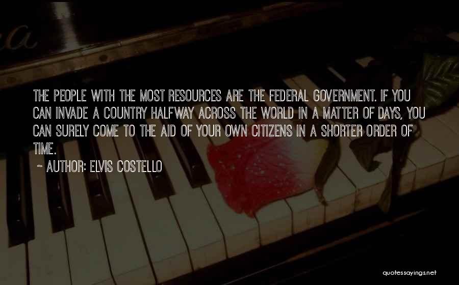 Elvis Costello Quotes: The People With The Most Resources Are The Federal Government. If You Can Invade A Country Halfway Across The World