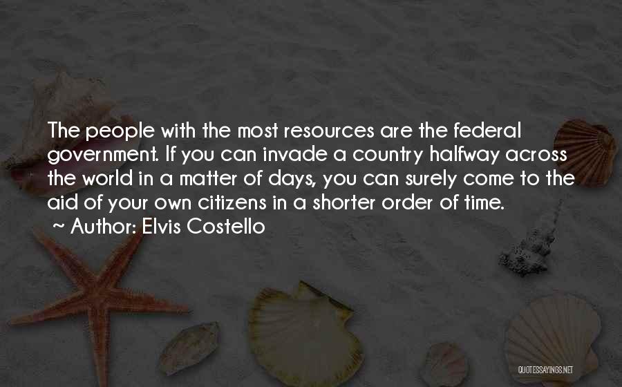 Elvis Costello Quotes: The People With The Most Resources Are The Federal Government. If You Can Invade A Country Halfway Across The World