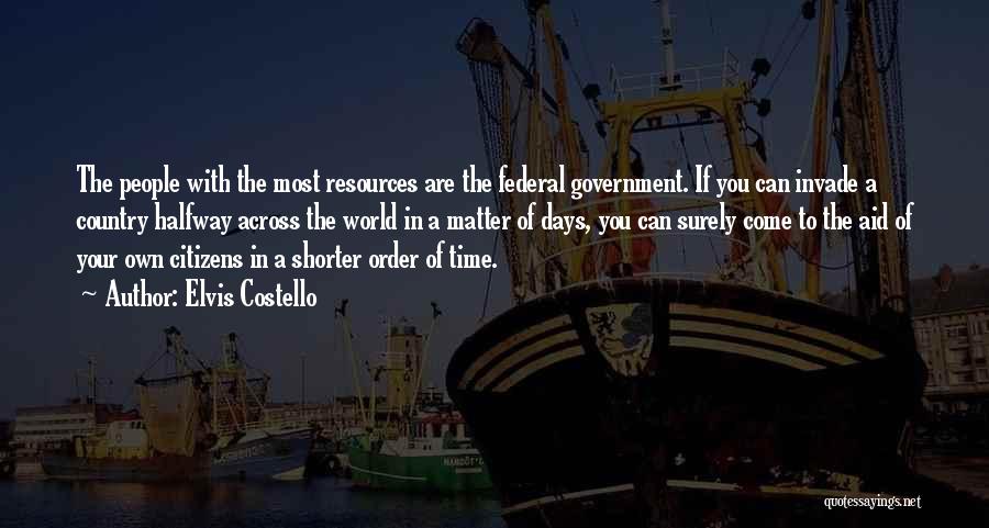 Elvis Costello Quotes: The People With The Most Resources Are The Federal Government. If You Can Invade A Country Halfway Across The World