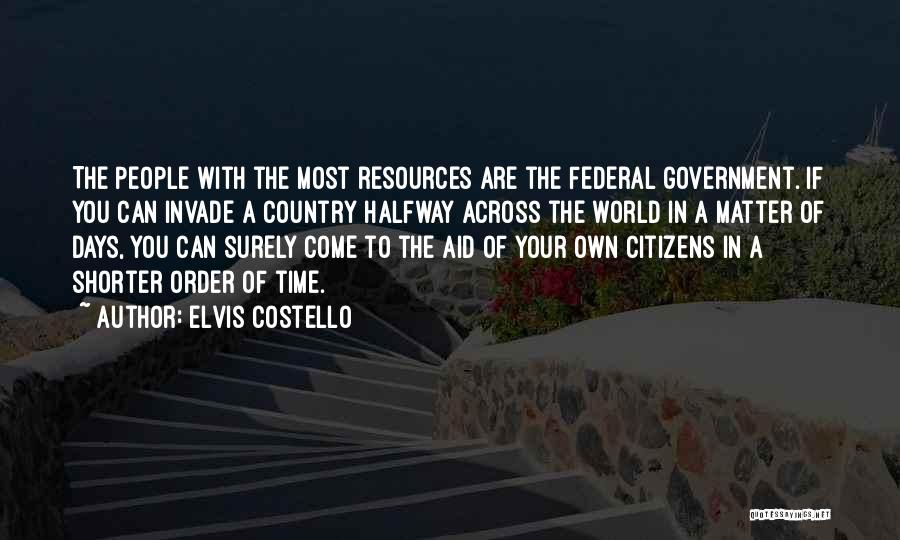 Elvis Costello Quotes: The People With The Most Resources Are The Federal Government. If You Can Invade A Country Halfway Across The World