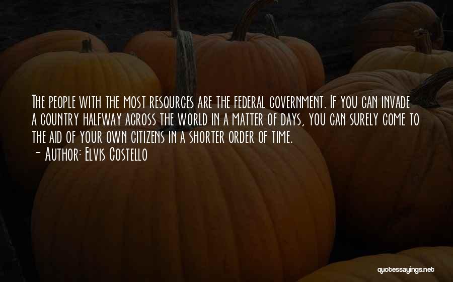 Elvis Costello Quotes: The People With The Most Resources Are The Federal Government. If You Can Invade A Country Halfway Across The World