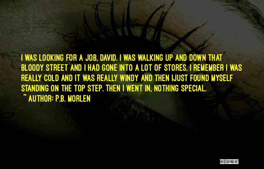 P.B. Morlen Quotes: I Was Looking For A Job, David. I Was Walking Up And Down That Bloody Street And I Had Gone