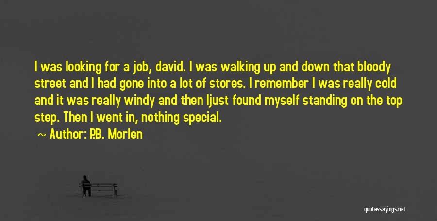 P.B. Morlen Quotes: I Was Looking For A Job, David. I Was Walking Up And Down That Bloody Street And I Had Gone