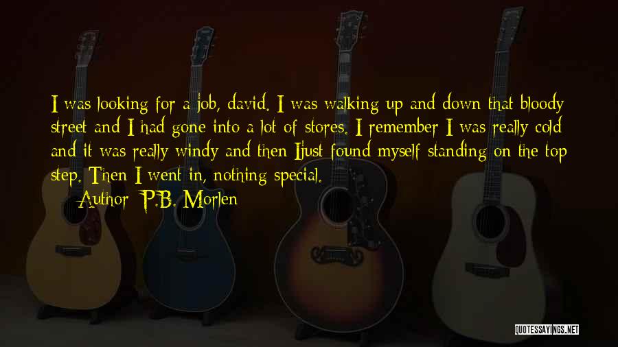 P.B. Morlen Quotes: I Was Looking For A Job, David. I Was Walking Up And Down That Bloody Street And I Had Gone