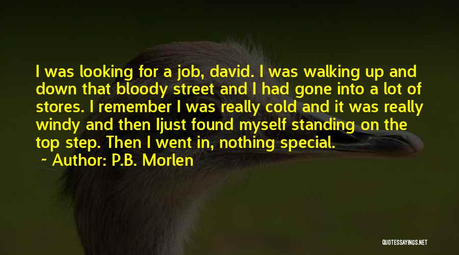 P.B. Morlen Quotes: I Was Looking For A Job, David. I Was Walking Up And Down That Bloody Street And I Had Gone