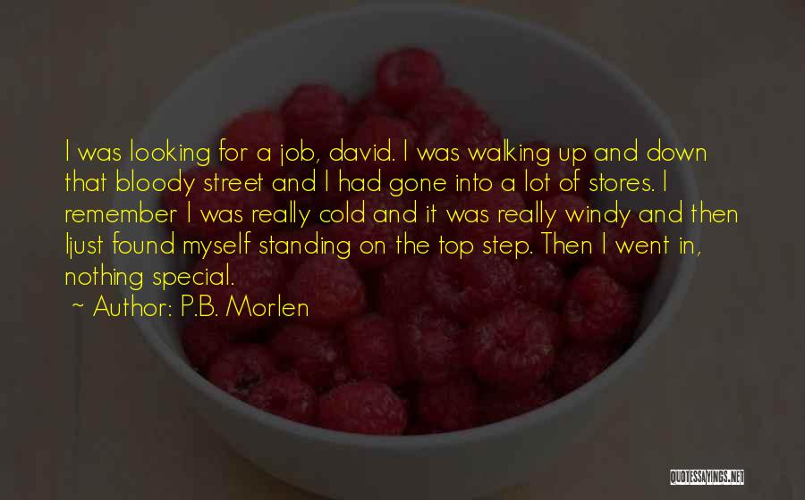 P.B. Morlen Quotes: I Was Looking For A Job, David. I Was Walking Up And Down That Bloody Street And I Had Gone