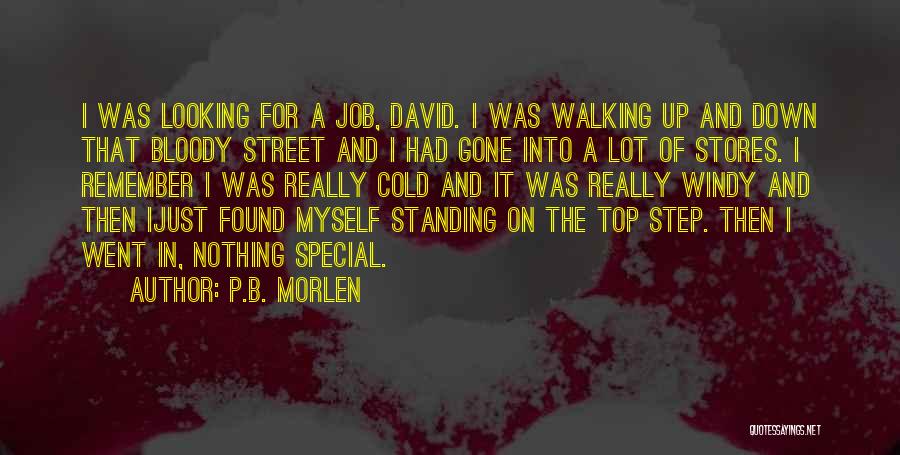 P.B. Morlen Quotes: I Was Looking For A Job, David. I Was Walking Up And Down That Bloody Street And I Had Gone