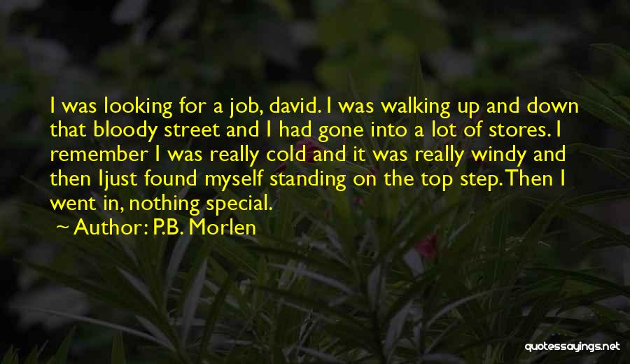 P.B. Morlen Quotes: I Was Looking For A Job, David. I Was Walking Up And Down That Bloody Street And I Had Gone