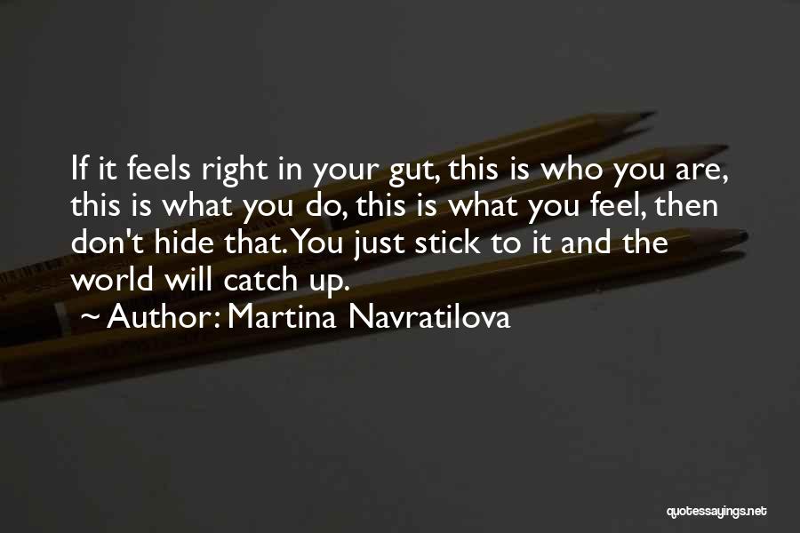 Martina Navratilova Quotes: If It Feels Right In Your Gut, This Is Who You Are, This Is What You Do, This Is What