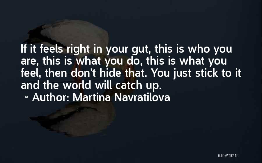 Martina Navratilova Quotes: If It Feels Right In Your Gut, This Is Who You Are, This Is What You Do, This Is What