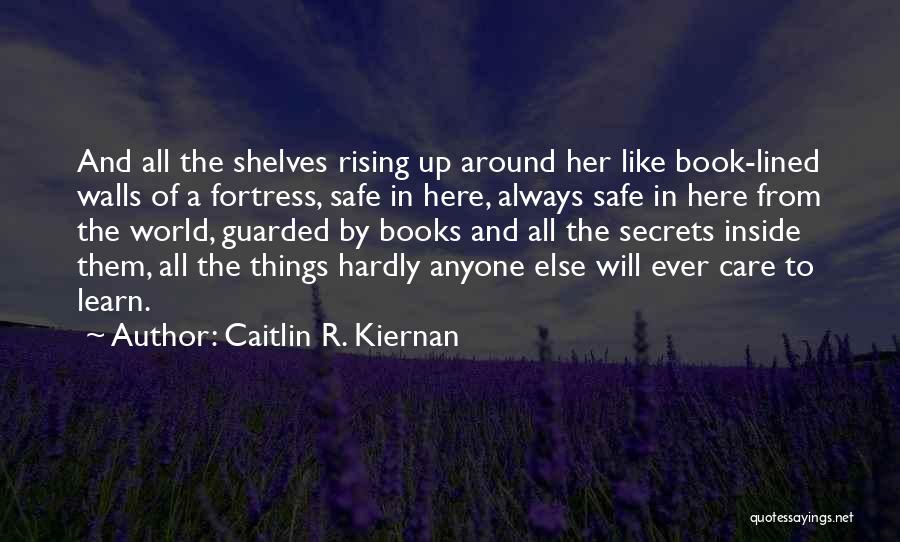 Caitlin R. Kiernan Quotes: And All The Shelves Rising Up Around Her Like Book-lined Walls Of A Fortress, Safe In Here, Always Safe In