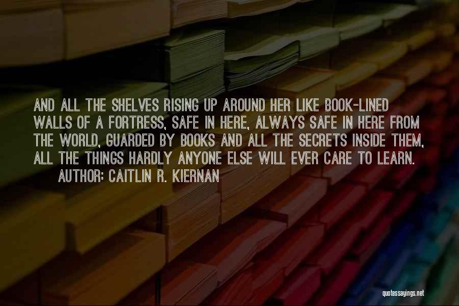 Caitlin R. Kiernan Quotes: And All The Shelves Rising Up Around Her Like Book-lined Walls Of A Fortress, Safe In Here, Always Safe In