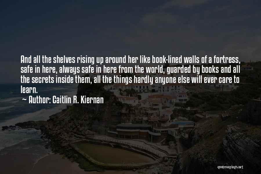 Caitlin R. Kiernan Quotes: And All The Shelves Rising Up Around Her Like Book-lined Walls Of A Fortress, Safe In Here, Always Safe In