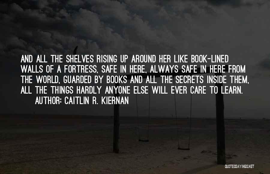 Caitlin R. Kiernan Quotes: And All The Shelves Rising Up Around Her Like Book-lined Walls Of A Fortress, Safe In Here, Always Safe In