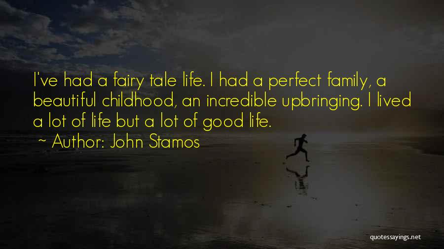 John Stamos Quotes: I've Had A Fairy Tale Life. I Had A Perfect Family, A Beautiful Childhood, An Incredible Upbringing. I Lived A